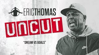 ❌✂ Eric Thomas UnCut  DREAMS VS GOALS  Motivational Video [upl. by Acinomed]