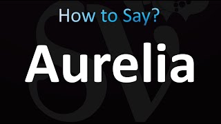 How to Pronounce Aurelia Correctly [upl. by Leesen]