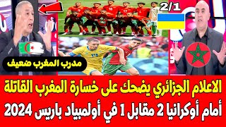 الاعلام الجزائري يضحك على خسارة المنتخب المغربي القاتلة 21 أمام أوكرانيا في أولمبياد باريس 2024 [upl. by Geof95]