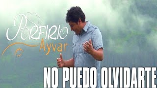 PORFIRIO AYVAR NO PUEDO OLVIDARTE  primicia julio 2016  TARPUY PRODUCCIONES [upl. by Zsolway]