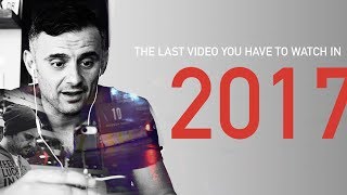 The Last Video You Have To Watch In 2017 A Gary Vaynerchuk Original [upl. by Ahsrats544]