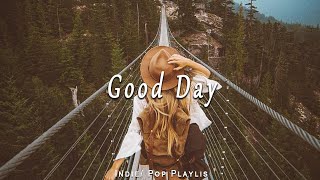 Good Day  Best IndiePopFolkAcoustic Playlist  Songs to start a new day positive and energy [upl. by Thielen]