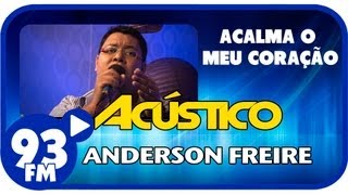 Anderson Freire  ACALMA O MEU CORAÇÃO  Acústico 93  AO VIVO  Julho de 2013 [upl. by Adliwa]