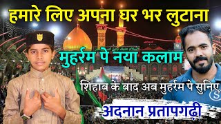 Hamare Liye apna Ghar Bhar Lutana  Muharram Kalam By Adnan Pratapgarhi [upl. by Finbur732]