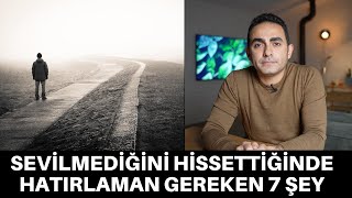 SEVİLMEDİĞİNİ HİSSETTİĞİNDE HATIRLAMAN GEREKEN 7 ŞEY [upl. by Camellia]