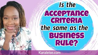 Is the Acceptance Criteria the same as the Business Rules [upl. by Lauro]