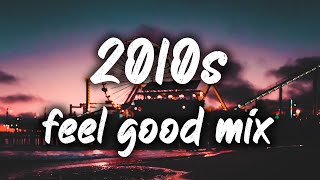 2010s feel good mix nostalgia playlist [upl. by Treble]