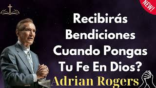 Recibirás Bendiciones Cuando Pongas Tu Fe En Dios  Adrian Rogers [upl. by Latin]