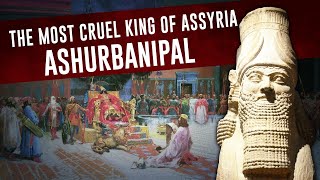 The most Cruel king of Assyria  Ashurbanipal  The Assyria [upl. by Aitnuahs]