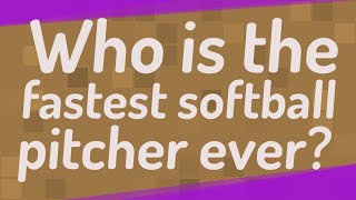 Who is the fastest softball pitcher ever [upl. by Nightingale]