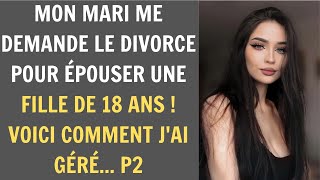 Mon Mari Me Demande le Divorce Pour Épouser une Fille de 18 Ans  Voici Comment Jai Géré P2 [upl. by Blondell725]