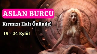 ASLAN BURCU  Kırmızı Halı Önüne Seriliyor  Aslan Burcu Haftalık 18  24 Eylül Haftası [upl. by Eaver]