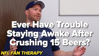 NFL FAN THERAPY Ever Have Trouble Staying Awake After Crushing 15 Beers [upl. by Nena242]