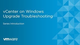 vCenter on Windows Upgrade Troubleshooting  Series Introduction [upl. by Liahcim]