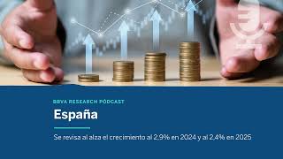 Pódcast Se revisa al alza el crecimiento de España al 29 en 2024 y 24 en 2025  BBVA Research [upl. by Thrift]