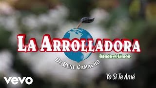 La Arrolladora Banda El Limón De René Camacho  Yo Sí Te Amé Lyric Video [upl. by Mayman]