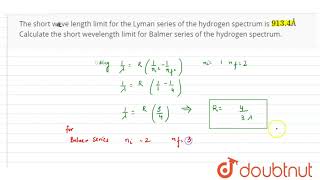 The short weve length limit for the Lyman series of the hydrogen spectrum is 9134 � [upl. by Ameluz]