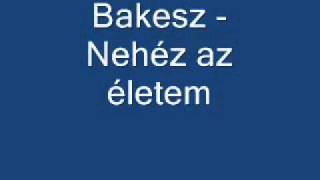 Bakesz  Nehéz az életem  HALLGATÓ [upl. by Quinby]