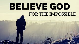 BELIEVE GOD FOR THE IMPOSSIBLE  Step Out In Faith  Inspirational amp Motivational Video [upl. by Beau]