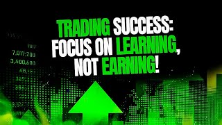 Trading Success Focus on Learning Not Earning [upl. by Ecinwahs]