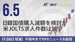 日銀国債購入減額を検討か、米JOLTS求人件数は減少 2024年6月5日 FXデイリーニュース【Myforex】 [upl. by Alexi327]