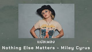 แปลเพลง Nothing Else Matters  Miley Cyrus Thaisub ความหมาย ซับไทย [upl. by Annauj821]