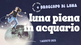 LUNA PIENA in ACQUARIO del 1 Agosto 2023 menefreghismo empatico  OROSCOPO DI LUNA 🌝♒️ [upl. by Ayekam]