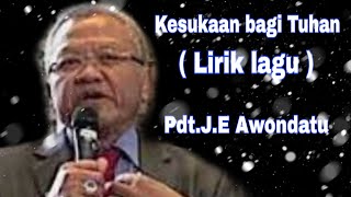 Kesukaan Bagi Tuhan  Pdt J E Awondatu LIRIK LAGU [upl. by Rennug]