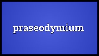 Praseodymium Meaning [upl. by Fachini]