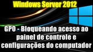 Windows Server 2012  GPO  Bloqueando acesso ao painel de controle e configurações do computador [upl. by Ellerey]