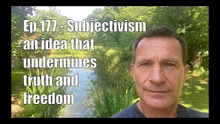 177 Subjectivism – an idea that undermines both truth and freedom [upl. by Neema686]