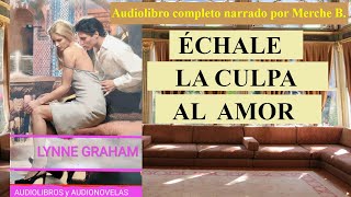 Audiolibro ÉCHALE LA CULPA AL AMOR Audiolibro de amor de Lynne Graham narrado con voz humana [upl. by Aikyn438]