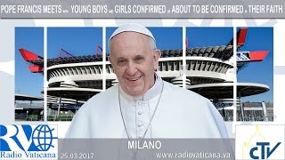 25032017 Papa a Milano  Incontro con i Ragazzi cresimandi e cresimati [upl. by Isolde]