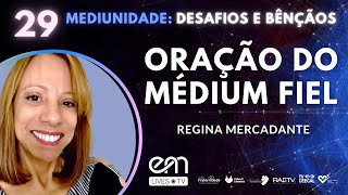 29 MEDIUNIDADE DESAFIOS E BÊNÇÃOS  ORAÇÃO DO MÉDIUM FIEL  Regina Mercadante SP [upl. by Harehs]