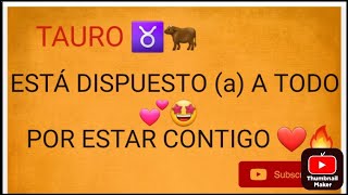 TAURO ♉🐂 ESTÁ DISPUESTO a A TODO 💕🤩 CONTIGO NECESITA 🫂❤️UNA SEÑAL 🛑 TUYA PARA IR POR TI ♾️💕 [upl. by Ahsimak675]