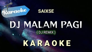 Karaoke SAIXSE  MALAM PAGI DJ Remix hilang kadang ku tak tenang ku hanya diam  Karaoke [upl. by Vig972]