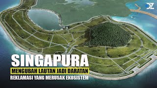 Singapura Proyek Reklamasi Ambisius yang ingin Mengubah Lautan Menjadi Daratan [upl. by Rraval]