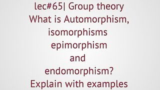 lec65 Automorphism isomorphismepimorphismendomorphism Explain with examples [upl. by Nevet]