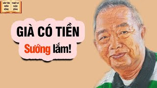 Tuổi già có tiền sướng lắm  Triết Lý Cuộc Sống [upl. by Arlyn]