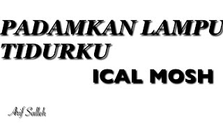 PADAMKAN LAMPU TIDURKU  ICAL MOSH Prod Sang Kakala [upl. by Nauqad]