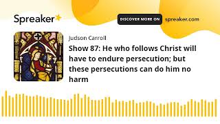 Show 87 He who follows Christ will have to endure persecution but these persecutions can do him no [upl. by Naej]