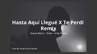 Hasta Aquí Llegué X Te Perdí Remix  Nanpa Básico Beéle ft Andy Rivera [upl. by Cohe]