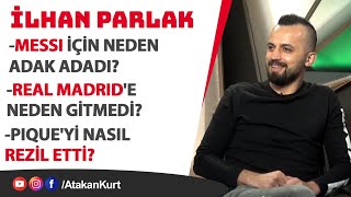 İlhan Parlak Messi için neden adak adadı Real Madride neden gitmedi Piqueyi nasıl rezil etti [upl. by Aitat]