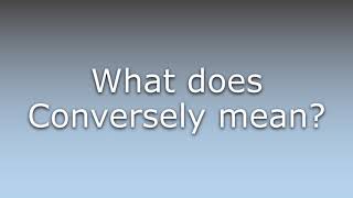 What does Conversely mean [upl. by Agan]