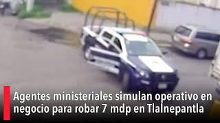 Agentes ministeriales simulan operativo en negocio para robar 7 mdp en Tlalnepantla [upl. by Salokin954]