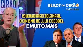 REACT DO CIRÃO  05072022  ROUBALHEIRAS DE BOLSONARO O CINISMO DE LULA E GEDDEL E MUITO MAIS [upl. by Bayly]