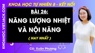 Khoa học tự nhiên 8 Kết nối tri thức Bài 26 Năng lượng nhiệt và nội năng HAY NHẤT [upl. by Lladnew476]