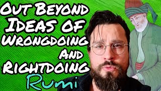 Out Beyond Ideas of Wrongdoing and Rightdoing by Rumi Analysis Summary Meaning Explained Review [upl. by Lindon]