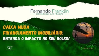 Caixa Muda Financiamento Imobiliário Entenda o Impacto no Seu Bolso  EP18T3 [upl. by Suzette]