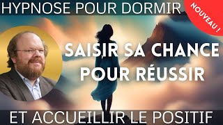 Hypnose puissante pour dormir et réussir en saisissant sa chance ⚡️ACCUEILLIR LE POSITIF [upl. by Salina834]